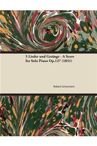 5 Lieder Und Gesange - A Score for Solo Piano Op.127 (1851)