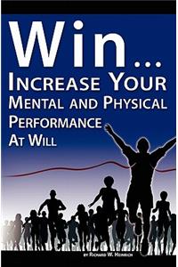 Win ...: Increase Your Mental and Physical Performance at Will