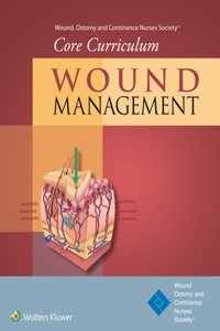 Wound, Ostomy and Continence Nurses Society(r) Core Curriculum: Wound Management