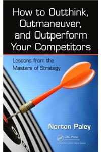 How to Outthink, Outmaneuver, and Outperform Your Competitors