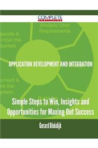 Application Development and Integration - Simple Steps to Win, Insights and Opportunities for Maxing Out Success