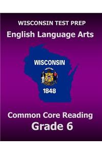 WISCONSIN TEST PREP English Language Arts Common Core Reading Grade 6