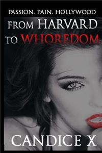 From Harvard to Whoredom: Passion. Pain. Hollywood.