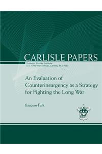 An Evaluation of Counterinsurgency as a Strategy for Fighting the Long War