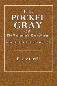 The Pocket Gray; Or, Anatomist's Vade-Mecum