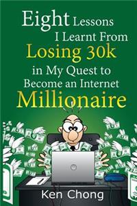 Eight Lessons I Learnt From Losing 30k in My Quest to Become an Internet Millionaire