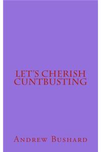 Let's Cherish Cuntbusting