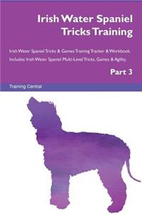 Irish Water Spaniel Tricks Training Irish Water Spaniel Tricks & Games Training Tracker & Workbook. Includes: Irish Water Spaniel Multi-Level Tricks, Games & Agility. Part 3