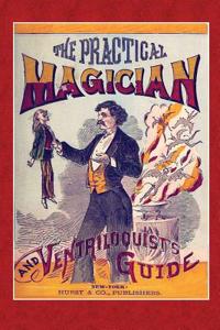 The Practical Magician and Ventriloquist's Guide: A Practical Manual of Fireside Magic Conjuring Illusions