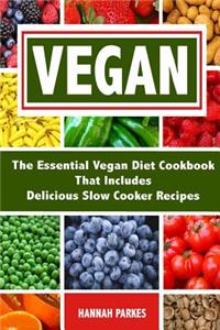 Vegan: The Essential Vegan Diet Cookbook That Includes Delicious Slow Cooker Recipes
