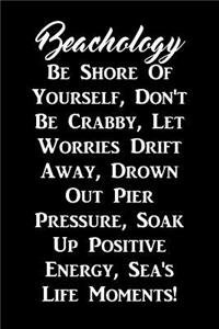 Beachology Be Shore Of Yourself Don't Be Crabby Let Worries Drift Away...
