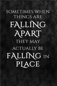 Sometimes when things are falling apart they may actually be falling in place.