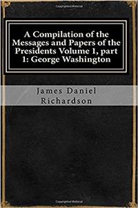 A Compilation of the Messages and Papers of the Presidents Volume 1, Part 1