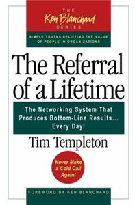 The Referral of a Lifetime: The Networking System That Produces Bottom-line Results... Every Day!