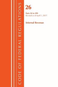 Code of Federal Regulations, Title 26 Internal Revenue 50-299, Revised as of April 1, 2017