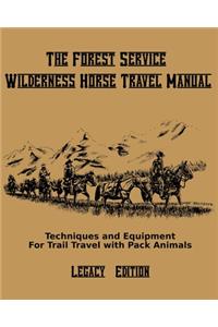 The Forest Service Wilderness Horse Travel Manual (Legacy Edition)