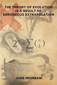 Theory of Evolution is a Result of Erroneous Extrapolation