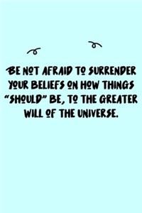 Be not afraid to surrender your beliefs on how things "should" be, to the greater will of the Universe. Journal: A minimalistic Lined Journal / Notebook /Journal /planner/ dairy/ calligraphy Book / lettering book/Gratitude journal/ journal with 120 Pages,