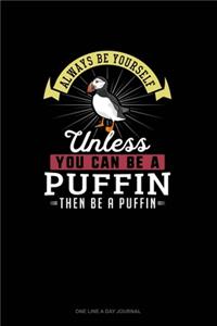 Always Be Yourself Unless You Can Be A Puffin Then Be A Puffin