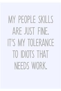 My People Skills Are Just Fine. It's My Tolerance To Idiots That Needs Work.