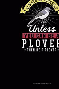Always Be Yourself Unless You Can Be A Plover Then Be A Plover