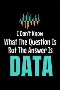 I Don't Know What The Question Is But The Answer Is Data