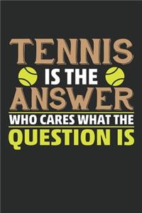 Tennis is the answer who cares what the question is