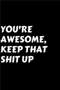 You're Awesome, Keep That Shit Up