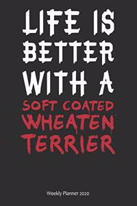 Life is Better With A Soft Coated Wheaten Terrier Weekly Planner 2020