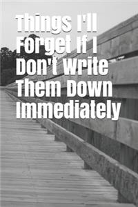 Things I'll Forget If I Don't Write Them Down Immediately
