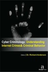 CYBER CRIMINOLOGY: UNDERSTANDING INTERNET CRIMES AND CRIMINAL BEHAVIOR