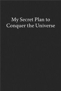 My Secret Plan to Conquer the Universe