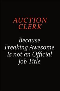 Auction Clerk Because Freaking Awesome Is Not An Official Job Title