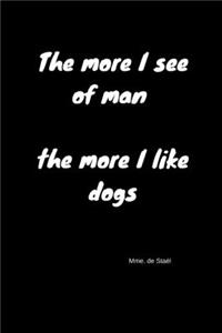 The more I see of man the more I like dogs - Mme. de Staël