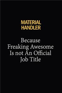 Material handler Because Freaking Awesome Is Not An Official Job Title