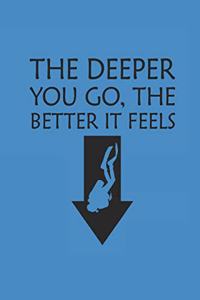 The Deeper You Go the Better It Feels