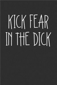 Kick Fear In The Dick