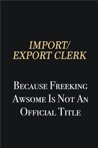 Import/Export Clerk Because Freeking Awsome is not an official title