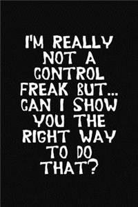 I'm really not a Control Freak But... Can I show you the right way to do that?