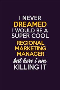I Never Dreamed I Would Be A Super cool Regional Marketing Manager But Here I Am Killing It