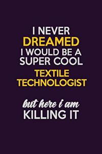 I Never Dreamed I Would Be A Super cool Textile Technologist But Here I Am Killing It