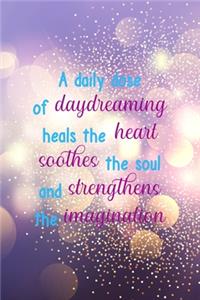 A Daily Dose Of Daydreaming Heals The Heart Soothes The Soul And Strengthens The Imagination