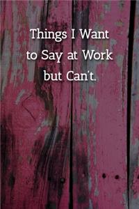 Things I Want to Say at Work but Can't. Notebook