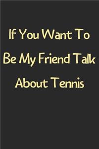 If You Want To Be My Friend Talk About Tennis