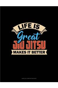 Life Is Great Jiu Jitsu Makes It Better