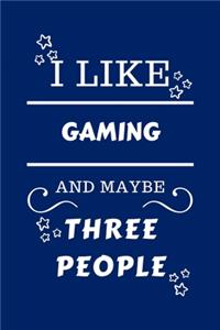 I Like Gaming And Maybe Three People