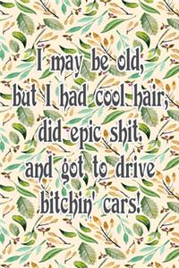 I May Be Old But I Had Cool Hair Did Epic Shit And Got To Drive Bitchin Cars
