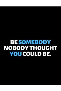 Be Somebody Nobody Thought You Could Be