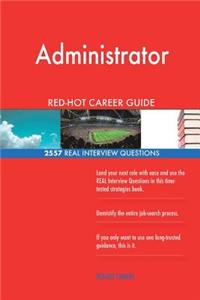 Administrator RED-HOT Career Guide; 2557 REAL Interview Questions