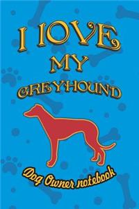 I Love My Greyhound - Dog Owner Notebook